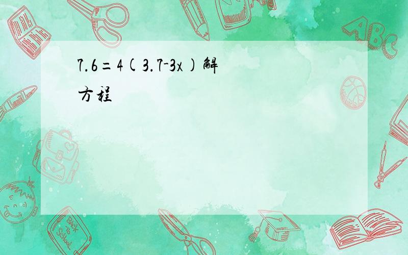 7.6=4(3.7-3x)解方程