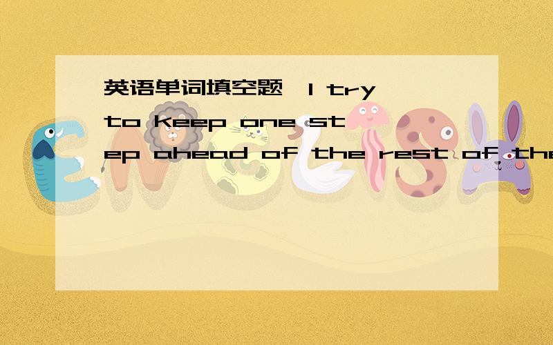 英语单词填空题,I try to keep one step ahead of the rest of the staff,making sure that there's a ___of work for them,and I like to try to mix their work as much as possible.横线上填一个单词,单词的前3个字母是con.