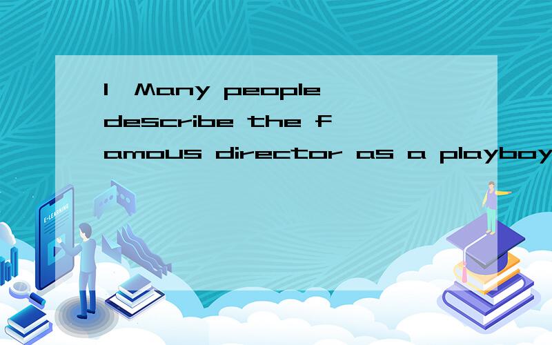 1、Many people describe the famous director as a playboy,but this is just____they have made a mistake.In reality,he is a very hard-working film producer.A.why B.where C.what D.how 2、If the southern states had won the war,____is now the United Stat