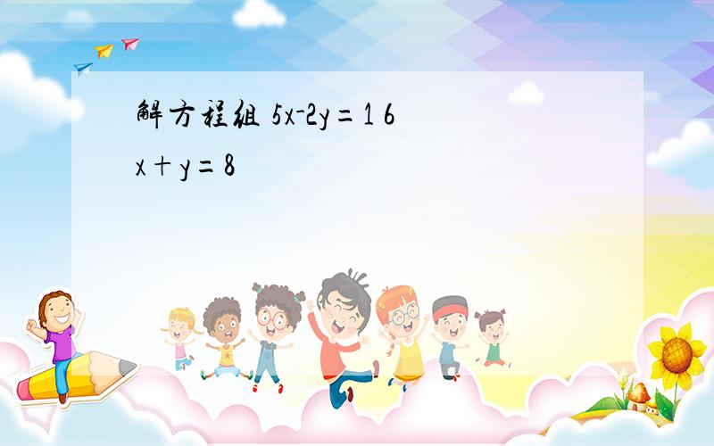 解方程组 5x-2y=1 6x+y=8