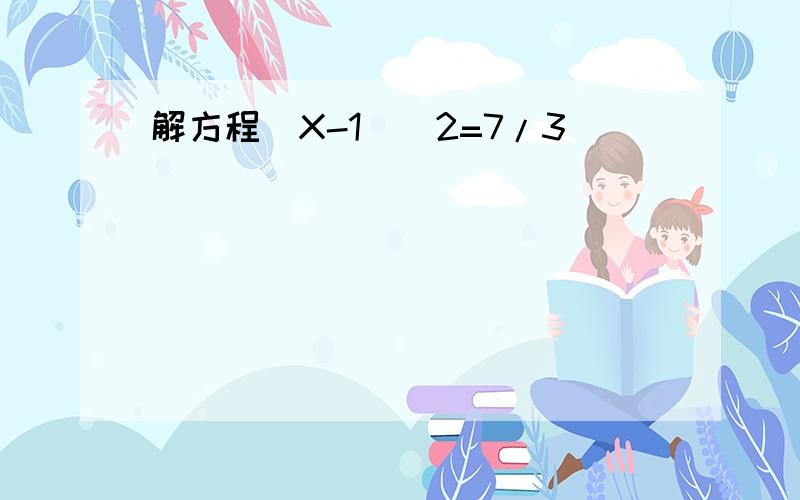 解方程(X-1)^2=7/3