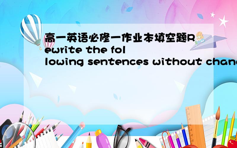 高一英语必修一作业本填空题Rewrite the following sentences without changing the meanings.1]I was determined to get to the top of the moutain before dark.I _______ ________ my ______ to get to the top of the moutain before dark.2]Alexander