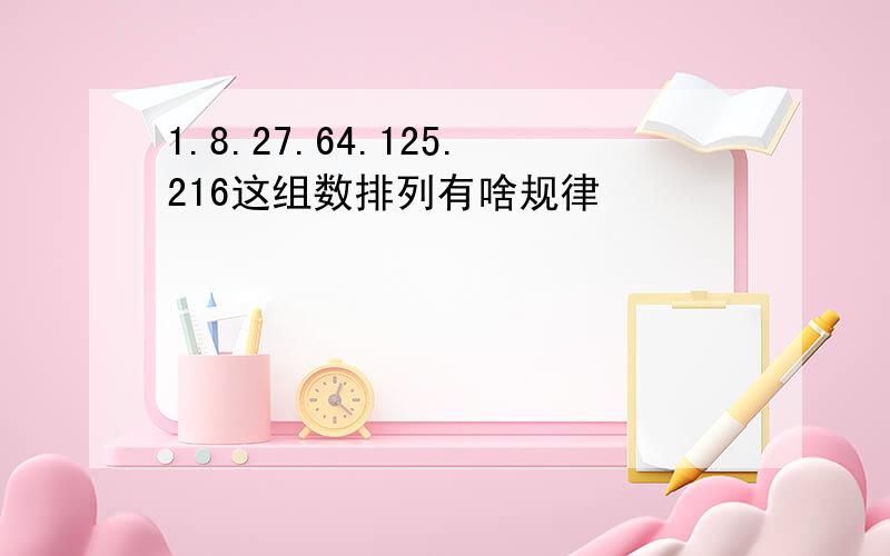 1.8.27.64.125.216这组数排列有啥规律