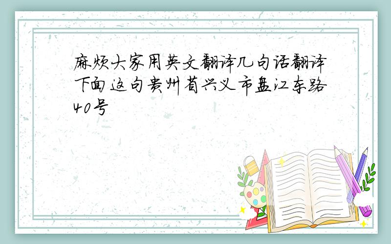 麻烦大家用英文翻译几句话翻译下面这句贵州省兴义市盘江东路40号