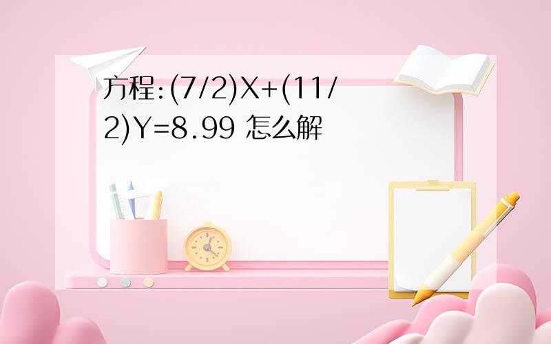 方程:(7/2)X+(11/2)Y=8.99 怎么解