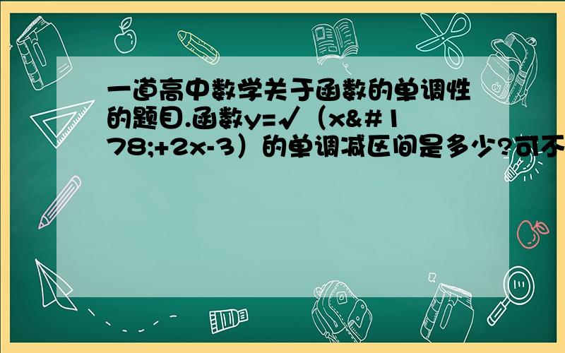 一道高中数学关于函数的单调性的题目.函数y=√（x²+2x-3）的单调减区间是多少?可不可以是小于-1?这里的标准答案是小于-3.