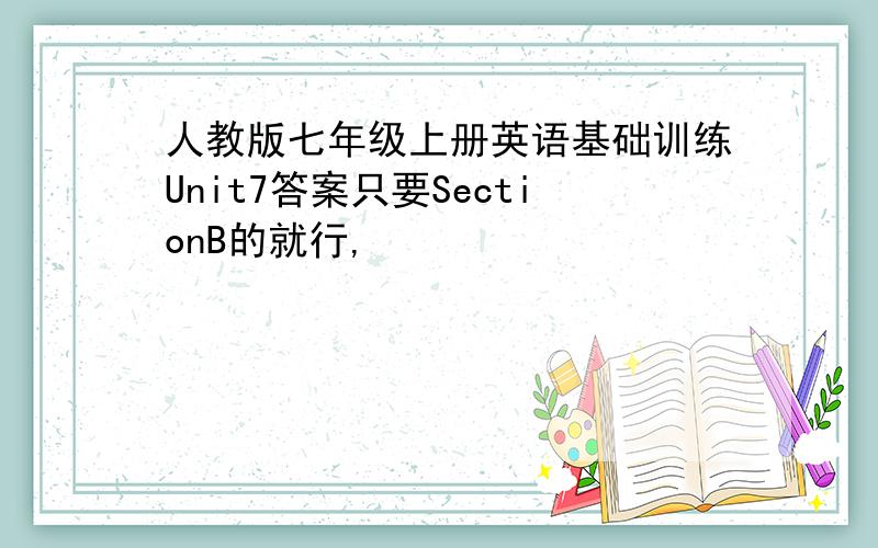 人教版七年级上册英语基础训练Unit7答案只要SectionB的就行,