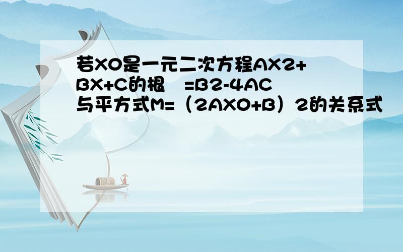 若X0是一元二次方程AX2+BX+C的根⊿=B2-4AC与平方式M=（2AX0+B）2的关系式