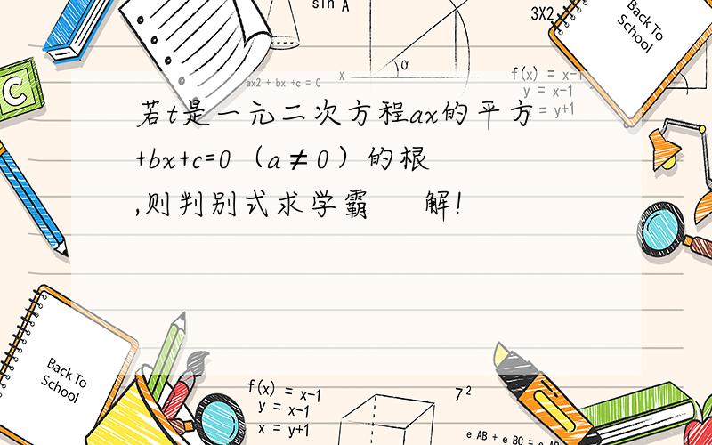 若t是一元二次方程ax的平方+bx+c=0（a≠0）的根,则判别式求学霸     解!