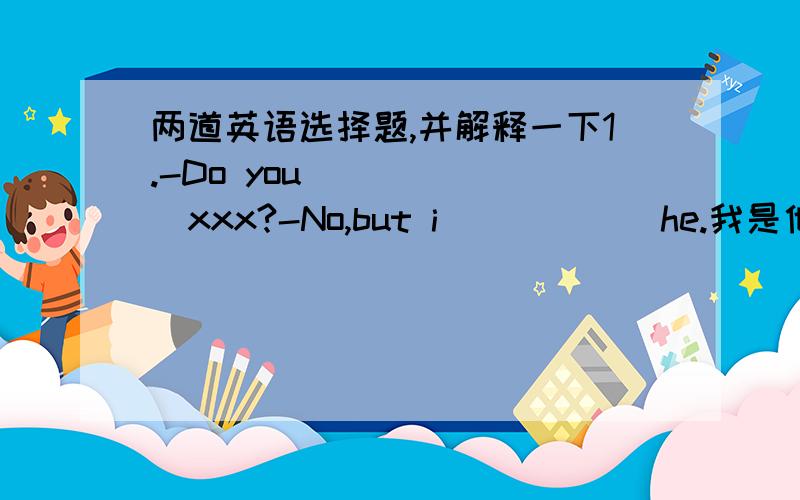 两道英语选择题,并解释一下1.-Do you ______xxx?-No,but i______he.我是他的书迷（记不大清了）A.know ...know B.know about ...know aboutC.know about...knowD.know...know about2.中文是：全班同学都去xxx了, 除了  李江没