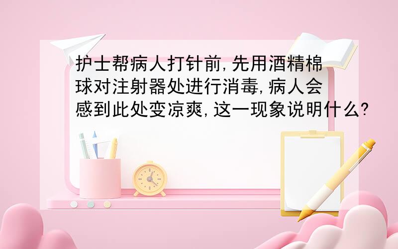 护士帮病人打针前,先用酒精棉球对注射器处进行消毒,病人会感到此处变凉爽,这一现象说明什么?