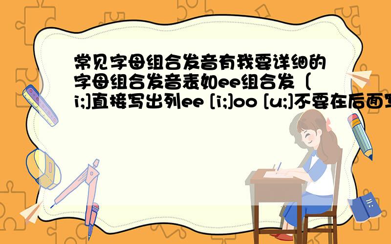 常见字母组合发音有我要详细的字母组合发音表如ee组合发〔i;]直接写出列ee [i;]oo [u;]不要在后面写单词