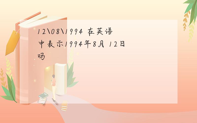 12\08\1994 在英语中表示1994年8月 12日吗