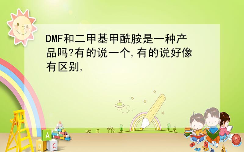 DMF和二甲基甲酰胺是一种产品吗?有的说一个,有的说好像有区别,