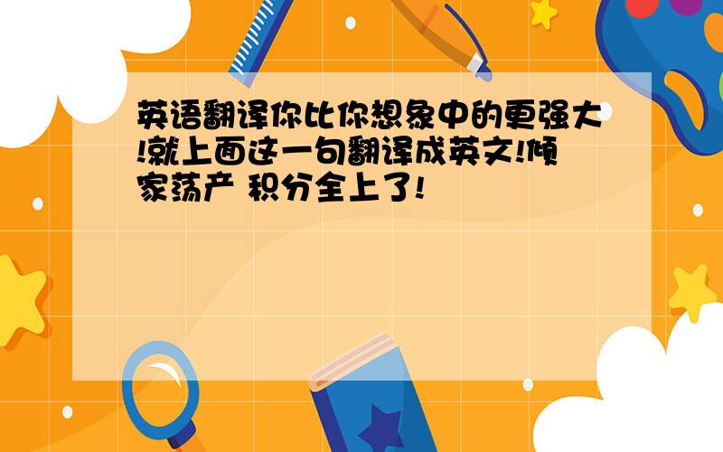 英语翻译你比你想象中的更强大!就上面这一句翻译成英文!倾家荡产 积分全上了!