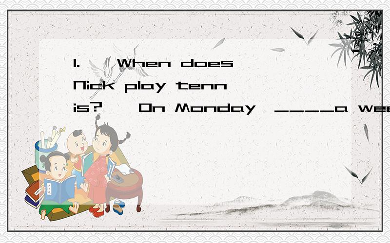 1.——When does Nick play tennis?——On Monday,____a week.A.once B.twice C.every twodays D.sometimes2.—Are their habits the same —No,there are some_____.A.different B.differents C.difference D.differences3.Mother bought____vegetables and_____