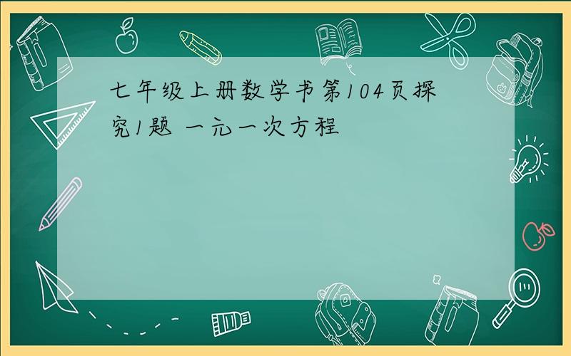 七年级上册数学书第104页探究1题 一元一次方程