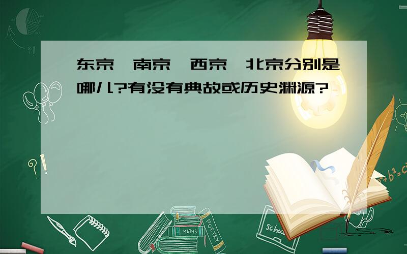 东京、南京、西京、北京分别是哪儿?有没有典故或历史渊源?