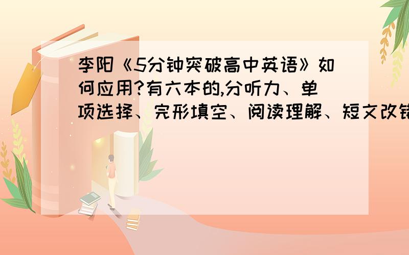 李阳《5分钟突破高中英语》如何应用?有六本的,分听力、单项选择、完形填空、阅读理解、短文改错和书面表达的