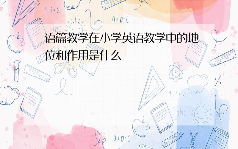 语篇教学在小学英语教学中的地位和作用是什么