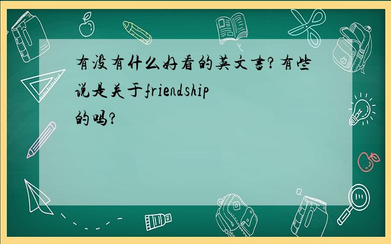 有没有什么好看的英文书?有些说是关于friendship的吗?