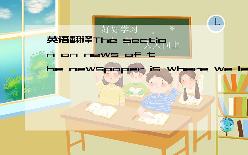 英语翻译The section on news of the newspaper is where we learn important news of the day from.我觉得用where好像不对,应该怎么翻译呢?