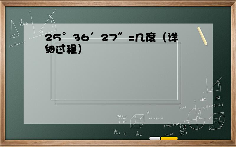 25°36′27″=几度（详细过程）