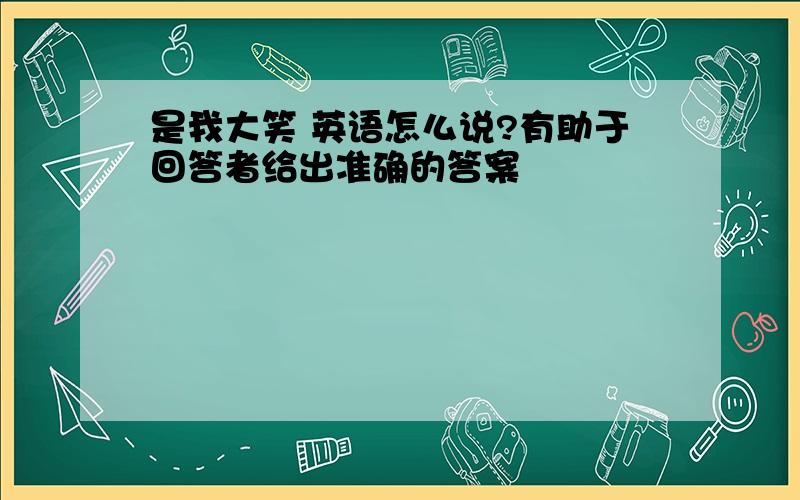 是我大笑 英语怎么说?有助于回答者给出准确的答案