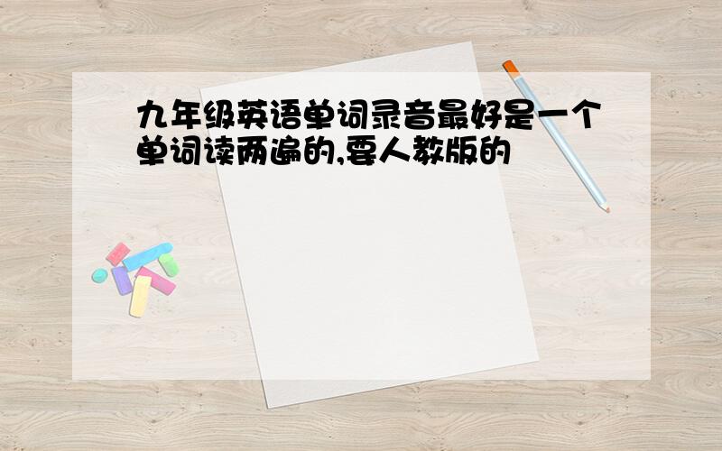 九年级英语单词录音最好是一个单词读两遍的,要人教版的