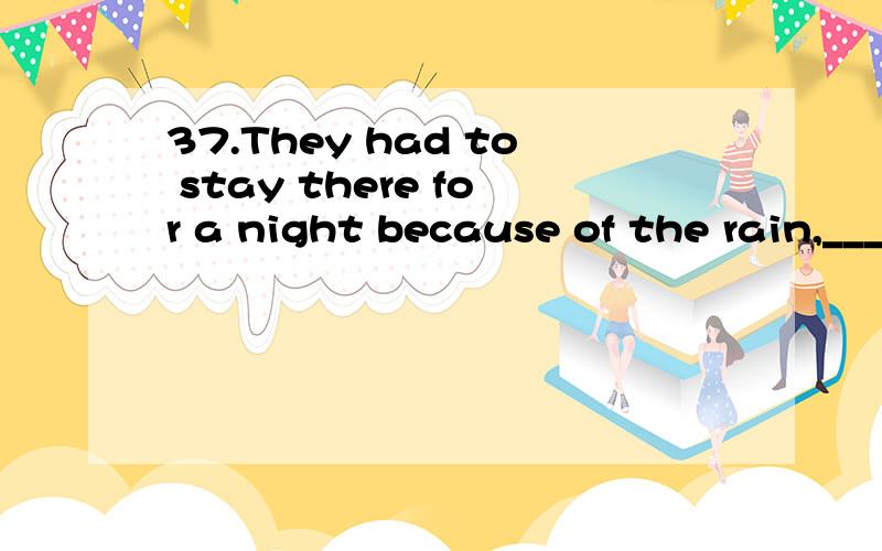 37.They had to stay there for a night because of the rain,____?A.haven't B.hadn't they C.didn't they D.don't they44.This is interesting work!It allows you ____what you like to.A.do B.doing C.to do D.done26.The soup tastes____.Please help yourself.A.b