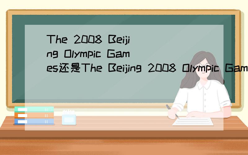 The 2008 Beijing Olympic Games还是The Beijing 2008 Olympic Games如题