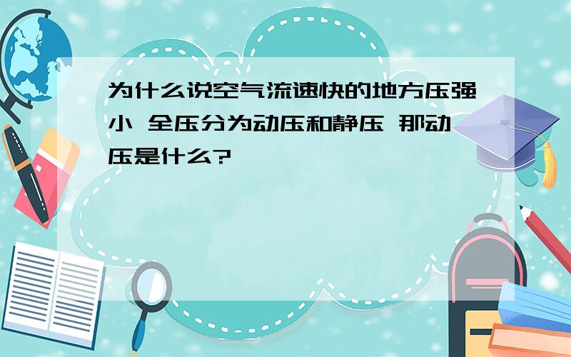 为什么说空气流速快的地方压强小 全压分为动压和静压 那动压是什么?