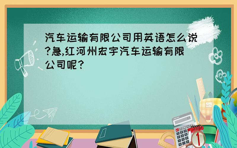 汽车运输有限公司用英语怎么说?急,红河州宏宇汽车运输有限公司呢？