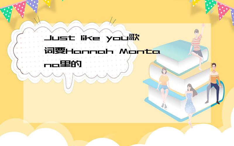 Just like you歌词要Hannah Montana里的,