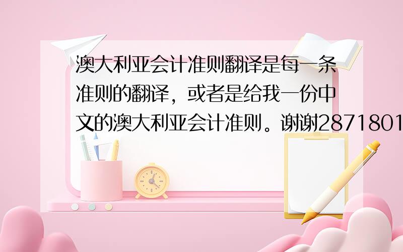 澳大利亚会计准则翻译是每一条准则的翻译，或者是给我一份中文的澳大利亚会计准则。谢谢28718013@qq.com