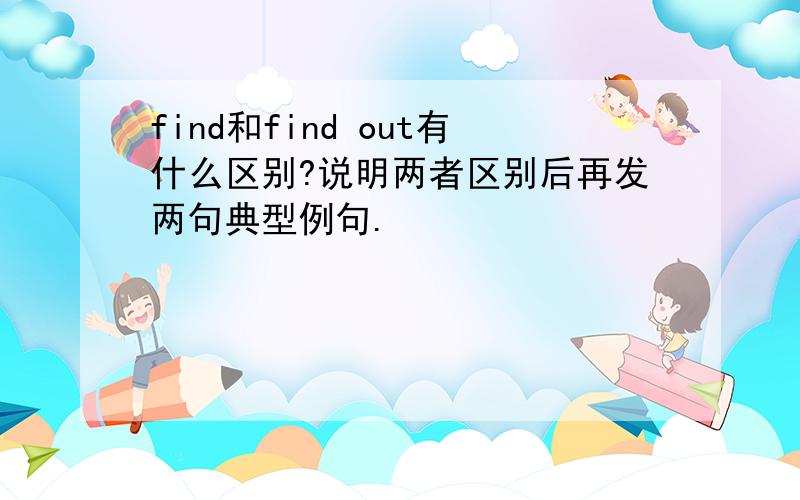 find和find out有什么区别?说明两者区别后再发两句典型例句.