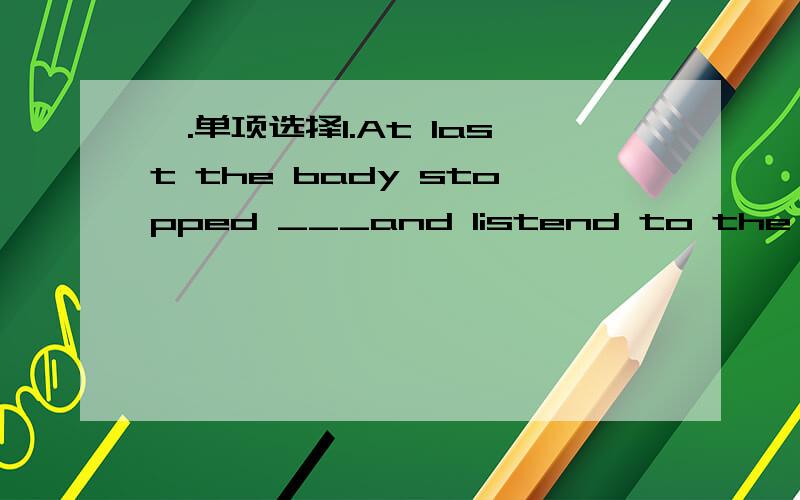 一.单项选择1.At last the bady stopped ___and listend to the musicA.to cry B.crying C.cry D.cried2.It's time for supper now.Lrt's ____it.A.shop having B.stop to have C.to stop to have D.stop have3.There is ____water in the glass.A.a bit B.a few C