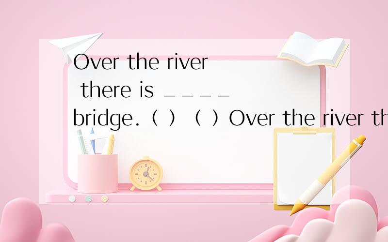 Over the river there is ____bridge.（ ）（ ）Over the river there is______ bridge.A.a 110—meter—long B.a 110—meters—longC.an 110—meter—long D.an 110—meters long为什么选A,我觉得应该选C吧!因为one hundred 的o不是元音