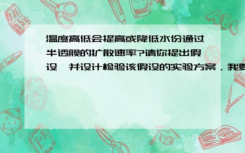 温度高低会提高或降低水份通过半透膜的扩散速率?请你提出假设,并设计检验该假设的实验方案．我要实验方案!请帮我!急