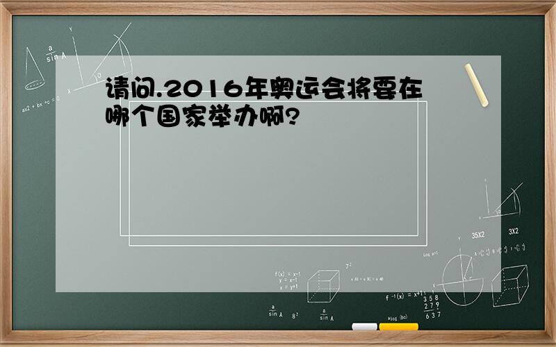 请问.2016年奥运会将要在哪个国家举办啊?