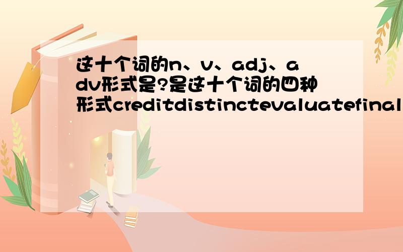 这十个词的n、v、adj、adv形式是?是这十个词的四种形式creditdistinctevaluatefinalproceedrequirerespondselectspecifictransfer