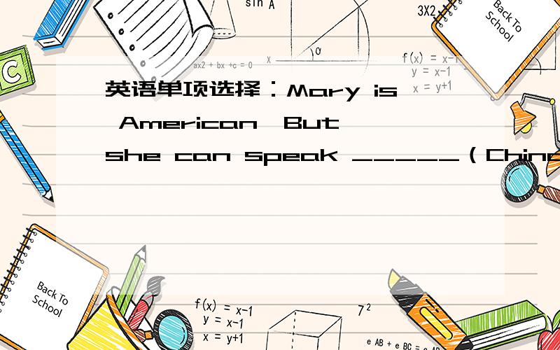 英语单项选择：Mary is American,But she can speak _____（China,Chinese）