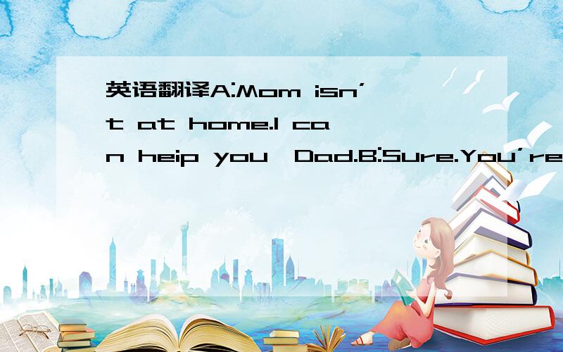 英语翻译A:Mom isn’t at home.I can heip you,Dad.B:Sure.You’re a big boy now.A:Of course!B:Can you wash the meals?A:Sorry,I can’t.B:Can you wash the ciothes?A:No,I can’t.B:What can you do,then?A:Mmm.I can clean the bedroom.B:OK.Empty the tr