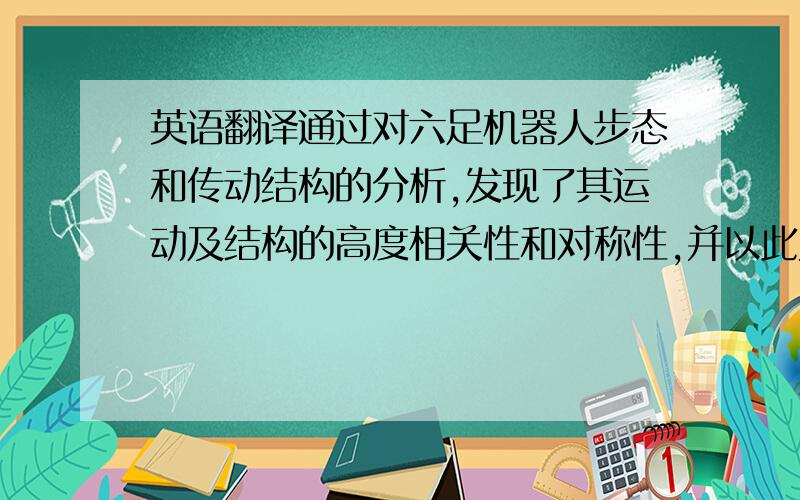 英语翻译通过对六足机器人步态和传动结构的分析,发现了其运动及结构的高度相关性和对称性,并以此为基础提出了一套模块化六足机器人结构方案.在对各模块进行拓扑学规划后,利用Solidwork