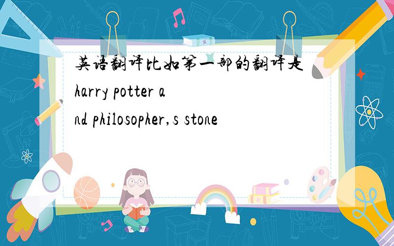 英语翻译比如第一部的翻译是 harry potter and philosopher,s stone