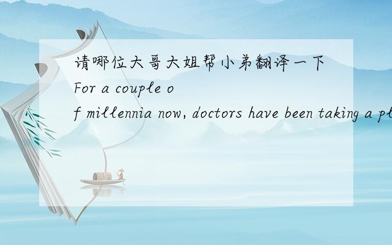 请哪位大哥大姐帮小弟翻译一下For a couple of millennia now, doctors have been taking a pledge. Imagine if, instead of following the Hippocratic Oath, doctors only focused on the wealth to be had from cosmetic surgery… or shaking down d