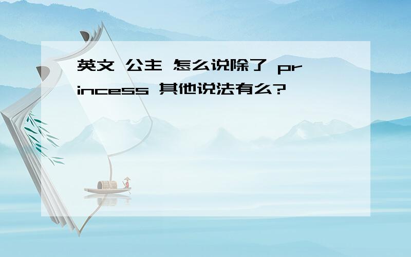 英文 公主 怎么说除了 princess 其他说法有么?