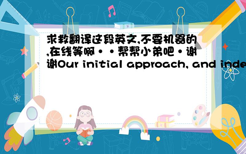 求救翻译这段英文,不要机器的,在线等啊··帮帮小弟吧·谢谢Our initial approach, and indeed key to the success of the project, will be toreview with the client and the project manager the client’s key objectives andrequirements