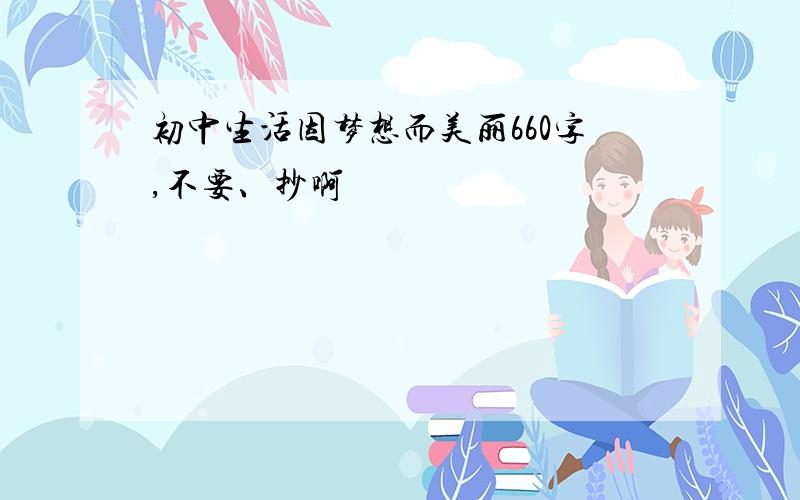 初中生活因梦想而美丽660字,不要、抄啊