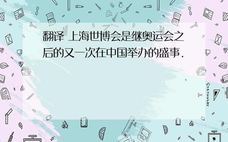 翻译 上海世博会是继奥运会之后的又一次在中国举办的盛事.